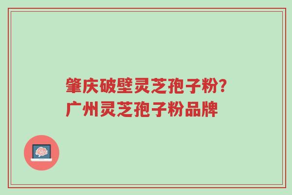 肇庆破壁灵芝孢子粉?广州灵芝孢子粉品牌-第1张图片-超越 肇庆破壁灵芝孢子粉?广州灵芝孢子粉品牌-第1张图片-超越