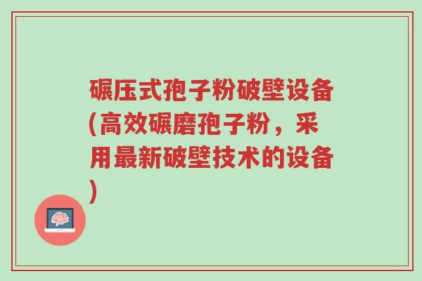 碾压式孢子粉破壁设备(高效碾磨孢子粉,采用最新破壁技术的设备)-第1张图片-超越 碾压式孢子粉破壁设备(高效碾磨孢子粉,采用最新破壁技术的设备)-第1张图片-超越