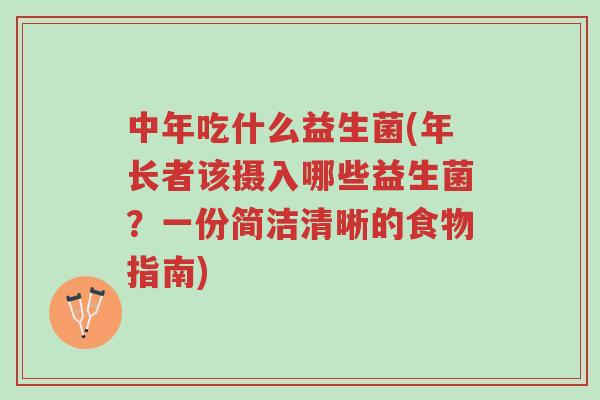 中年吃什么益生菌(年长者该摄入哪些益生菌?一份简洁清晰的食物指南)-第1张图片-超越 中年吃什么益生菌(年长者该摄入哪些益生菌?一份简洁清晰的食物指南)-第1张图片-超越