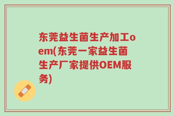 东莞益生菌生产加工oem(东莞一家益生菌生产厂家提供OEM服务)-第1张图片-超越 东莞益生菌生产加工oem(东莞一家益生菌生产厂家提供OEM服务)-第1张图片-超越