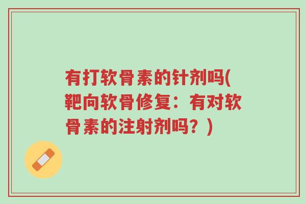 有打软骨素的针剂吗(靶向软骨修复:有对软骨素的注射剂吗?)-第1张图片-超越 有打软骨素的针剂吗(靶向软骨修复:有对软骨素的注射剂吗?)-第1张图片-超越