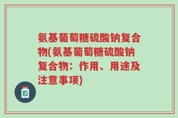 氨基葡萄糖硫酸钠复合物(氨基葡萄糖硫酸钠复合物:作用、用途及注意事项)-第1张图片-超越 氨基葡萄糖硫酸钠复合物(氨基葡萄糖硫酸钠复合物:作用、用途及注意事项)-第1张图片-超越