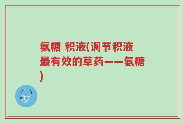 氨糖 积液(调节积液最有效的草药——氨糖)-第1张图片-超越 氨糖 积液(调节积液最有效的草药——氨糖)-第1张图片-超越