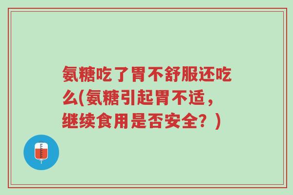 氨糖吃了胃不舒服还吃么(氨糖引起胃不适,继续食用是否安全?)-第1张图片-超越 氨糖吃了胃不舒服还吃么(氨糖引起胃不适,继续食用是否安全?)-第1张图片-超越