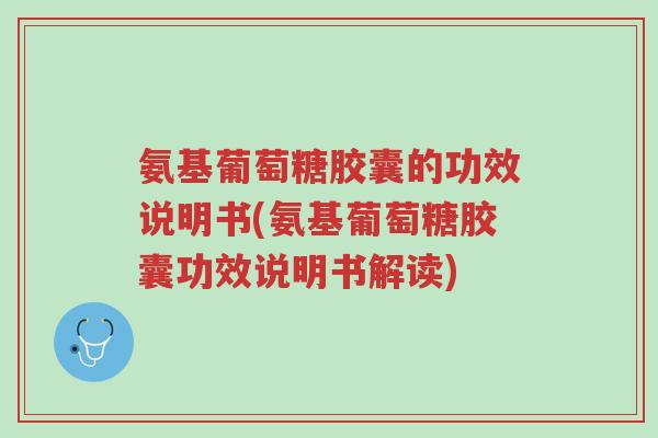 氨基葡萄糖胶囊的功效说明书(氨基葡萄糖胶囊功效说明书解读)-第1张图片-超越 氨基葡萄糖胶囊的功效说明书(氨基葡萄糖胶囊功效说明书解读)-第1张图片-超越