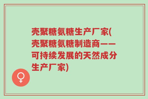 壳聚糖氨糖生产厂家(壳聚糖氨糖制造商——可持续发展的天然成分生产厂家)-第1张图片-超越 壳聚糖氨糖生产厂家(壳聚糖氨糖制造商——可持续发展的天然成分生产厂家)-第1张图片-超越