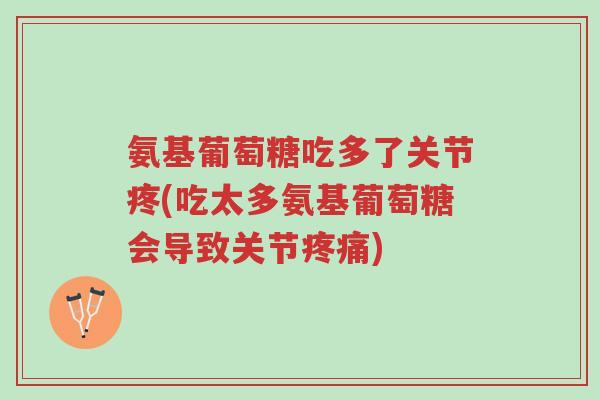 氨基葡萄糖吃多了关节疼(吃太多氨基葡萄糖会导致关节疼痛)-第1张图片-超越 氨基葡萄糖吃多了关节疼(吃太多氨基葡萄糖会导致关节疼痛)-第1张图片-超越