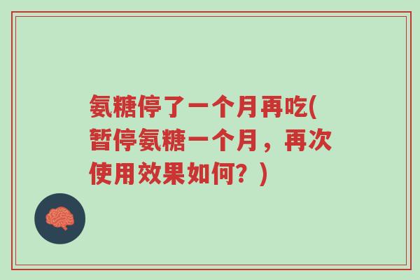 氨糖停了一个月再吃(暂停氨糖一个月,再次使用效果如何?)-第1张图片-超越 氨糖停了一个月再吃(暂停氨糖一个月,再次使用效果如何?)-第1张图片-超越