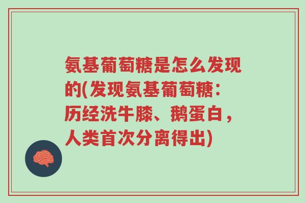 氨基葡萄糖是怎么发现的(发现氨基葡萄糖：历经洗牛膝、鹅蛋白，人类首次分离得出)-第1张图片-超越