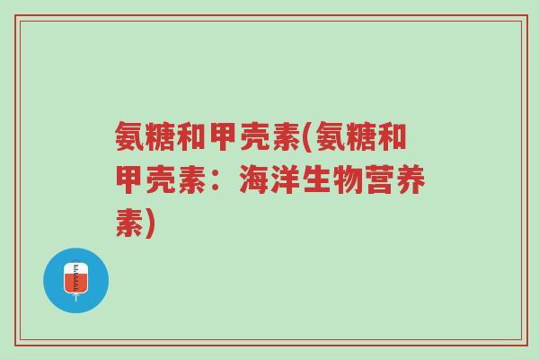 氨糖和甲壳素(氨糖和甲壳素:海洋生物营养素)-第1张图片-超越 氨糖和甲壳素(氨糖和甲壳素:海洋生物营养素)-第1张图片-超越