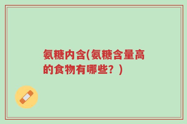 氨糖内含(氨糖含量高的食物有哪些?)-第1张图片-超越 氨糖内含(氨糖含量高的食物有哪些?)-第1张图片-超越