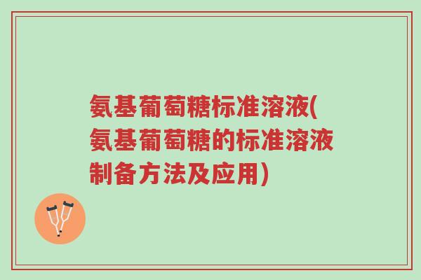 氨基葡萄糖标准溶液(氨基葡萄糖的标准溶液制备方法及应用)-第1张图片-超越 氨基葡萄糖标准溶液(氨基葡萄糖的标准溶液制备方法及应用)-第1张图片-超越