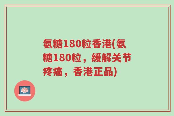氨糖180粒香港(氨糖180粒,缓解关节疼痛,香港正品)-第1张图片-超越 氨糖180粒香港(氨糖180粒,缓解关节疼痛,香港正品)-第1张图片-超越