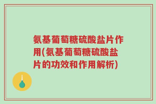 氨基葡萄糖硫酸盐片作用(氨基葡萄糖硫酸盐片的功效和作用解析)-第1张图片-超越 氨基葡萄糖硫酸盐片作用(氨基葡萄糖硫酸盐片的功效和作用解析)-第1张图片-超越