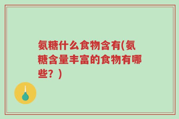 氨糖什么食物含有(氨糖含量丰富的食物有哪些?)-第1张图片-超越 氨糖什么食物含有(氨糖含量丰富的食物有哪些?)-第1张图片-超越