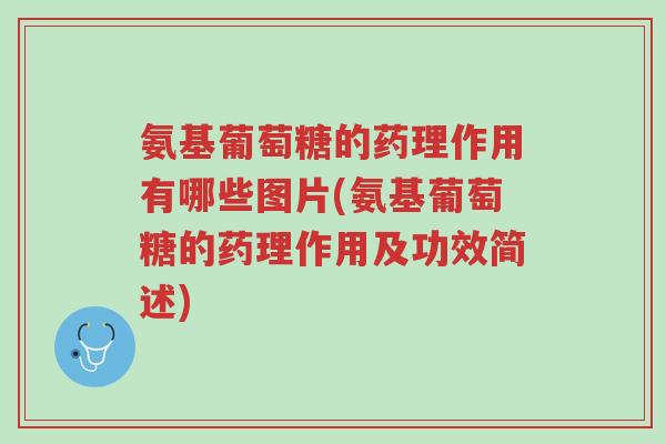 氨基葡萄糖的药理作用有哪些图片(氨基葡萄糖的药理作用及功效简述)-第1张图片-超越