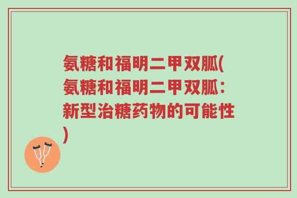 氨糖和福明二甲双胍(氨糖和福明二甲双胍:新型治糖药物的可能性)-第1张图片-超越 氨糖和福明二甲双胍(氨糖和福明二甲双胍:新型治糖药物的可能性)-第1张图片-超越