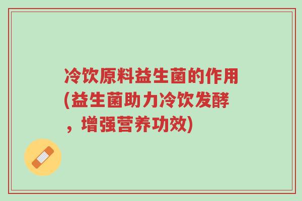 冷饮原料益生菌的作用(益生菌助力冷饮发酵,增强营养功效)-第1张图片-超越 冷饮原料益生菌的作用(益生菌助力冷饮发酵,增强营养功效)-第1张图片-超越