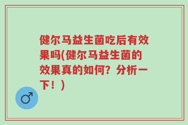 健尔马益生菌吃后有效果吗(健尔马益生菌的效果真的如何?分析一下!)-第1张图片-超越 健尔马益生菌吃后有效果吗(健尔马益生菌的效果真的如何?分析一下!)-第1张图片-超越