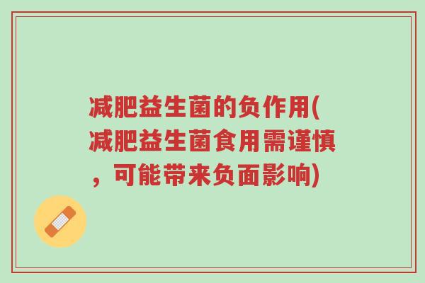 减肥益生菌的负作用(减肥益生菌食用需谨慎,可能带来负面影响)-第1张图片-超越 减肥益生菌的负作用(减肥益生菌食用需谨慎,可能带来负面影响)-第1张图片-超越