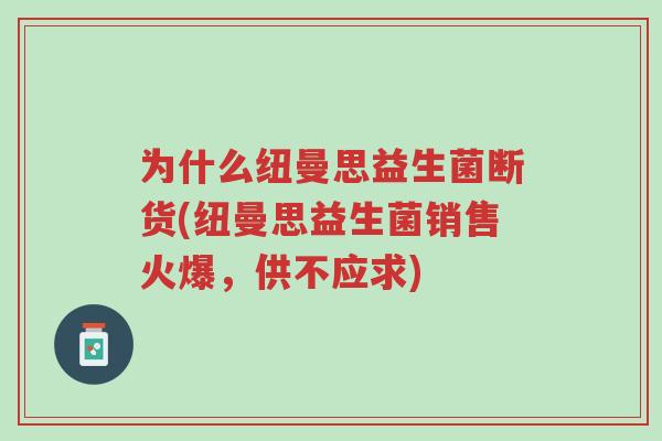 为什么纽曼思益生菌断货(纽曼思益生菌销售火爆,供不应求)-第1张图片-超越 为什么纽曼思益生菌断货(纽曼思益生菌销售火爆,供不应求)-第1张图片-超越