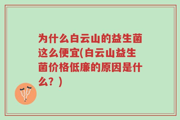为什么白云山的益生菌这么便宜(白云山益生菌价格低廉的原因是什么?)-第1张图片-超越 为什么白云山的益生菌这么便宜(白云山益生菌价格低廉的原因是什么?)-第1张图片-超越