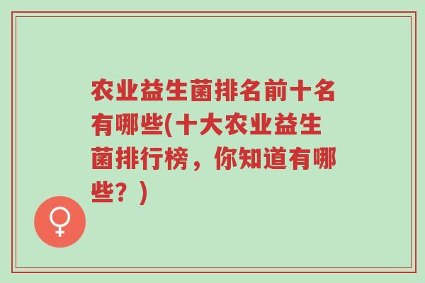 农业益生菌排名前十名有哪些(十大农业益生菌排行榜,你知道有哪些?)-第1张图片-超越 农业益生菌排名前十名有哪些(十大农业益生菌排行榜,你知道有哪些?)-第1张图片-超越