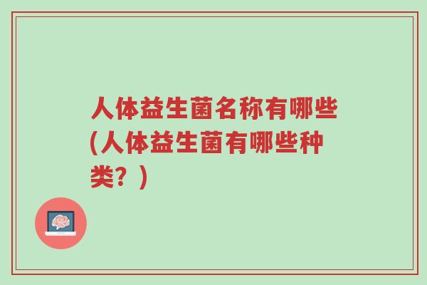 人体益生菌名称有哪些(人体益生菌有哪些种类?)-第1张图片-超越 人体益生菌名称有哪些(人体益生菌有哪些种类?)-第1张图片-超越