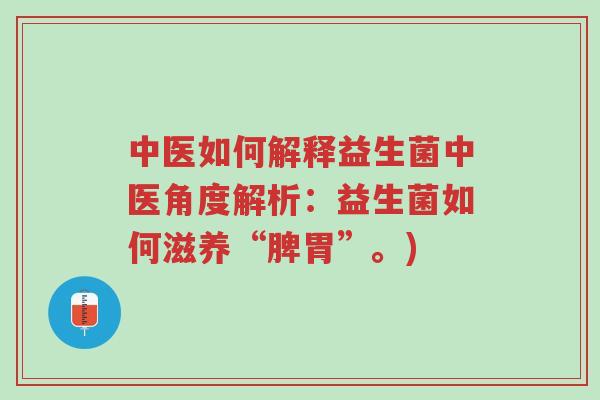 中医如何解释益生菌中医角度解析:益生菌如何滋养“脾胃”。)-第1张图片-超越 中医如何解释益生菌中医角度解析:益生菌如何滋养“脾胃”。)-第1张图片-超越