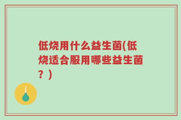 低烧用什么益生菌(低烧适合服用哪些益生菌？)-第1张图片-超越