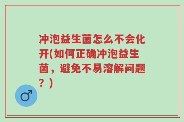 冲泡益生菌怎么不会化开(如何正确冲泡益生菌,避免不易溶解问题?)-第1张图片-超越 冲泡益生菌怎么不会化开(如何正确冲泡益生菌,避免不易溶解问题?)-第1张图片-超越