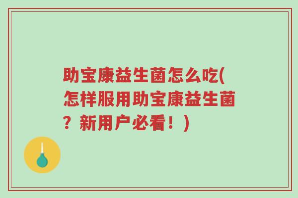 助宝康益生菌怎么吃(怎样服用助宝康益生菌?新用户必看!)-第1张图片-超越 助宝康益生菌怎么吃(怎样服用助宝康益生菌?新用户必看!)-第1张图片-超越