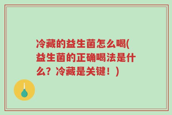 冷藏的益生菌怎么喝(益生菌的正确喝法是什么?冷藏是关键!)-第1张图片-超越 冷藏的益生菌怎么喝(益生菌的正确喝法是什么?冷藏是关键!)-第1张图片-超越