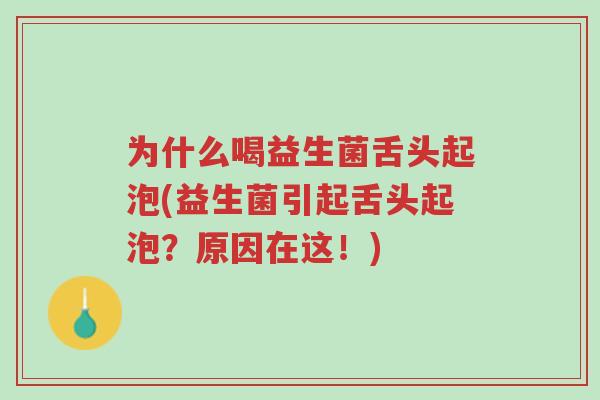 为什么喝益生菌舌头起泡(益生菌引起舌头起泡?原因在这!)-第1张图片-超越 为什么喝益生菌舌头起泡(益生菌引起舌头起泡?原因在这!)-第1张图片-超越