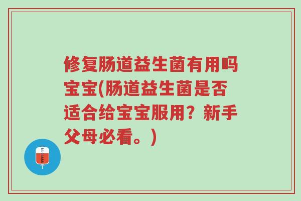 修复肠道益生菌有用吗宝宝(肠道益生菌是否适合给宝宝服用？新手父母必看。)-第1张图片-超越