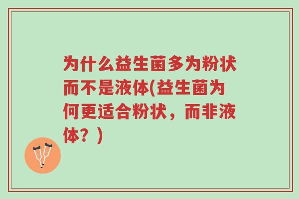为什么益生菌多为粉状而不是液体(益生菌为何更适合粉状,而非液体?)-第1张图片-超越 为什么益生菌多为粉状而不是液体(益生菌为何更适合粉状,而非液体?)-第1张图片-超越