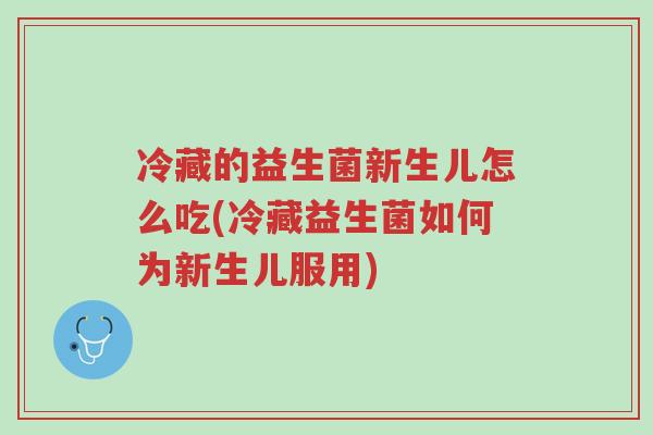 冷藏的益生菌新生儿怎么吃(冷藏益生菌如何为新生儿服用)-第1张图片-超越 冷藏的益生菌新生儿怎么吃(冷藏益生菌如何为新生儿服用)-第1张图片-超越