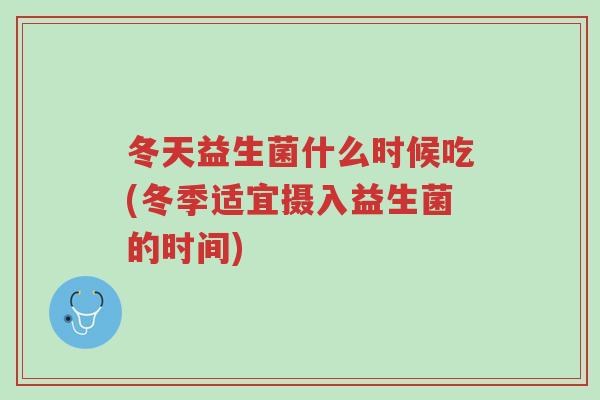 冬天益生菌什么时候吃(冬季适宜摄入益生菌的时间)-第1张图片-超越 冬天益生菌什么时候吃(冬季适宜摄入益生菌的时间)-第1张图片-超越
