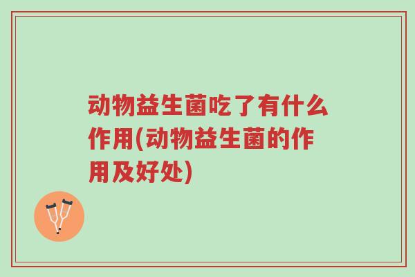 动物益生菌吃了有什么作用(动物益生菌的作用及好处)-第1张图片-超越 动物益生菌吃了有什么作用(动物益生菌的作用及好处)-第1张图片-超越
