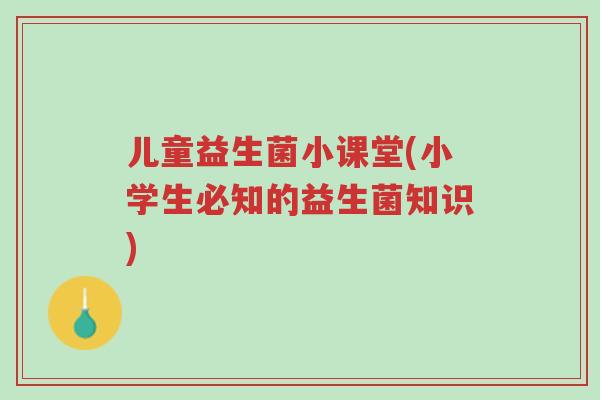 儿童益生菌小课堂(小学生必知的益生菌知识)-第1张图片-超越 儿童益生菌小课堂(小学生必知的益生菌知识)-第1张图片-超越