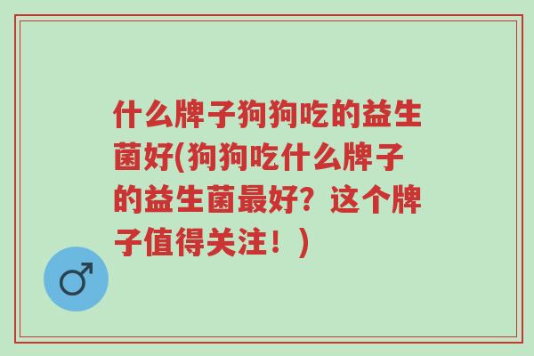 什么牌子狗狗吃的益生菌好(狗狗吃什么牌子的益生菌最好?这个牌子值得关注!)-第1张图片-超越 什么牌子狗狗吃的益生菌好(狗狗吃什么牌子的益生菌最好?这个牌子值得关注!)-第1张图片-超越
