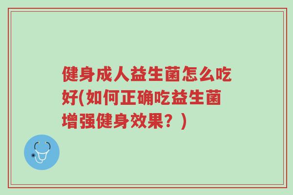 健身成人益生菌怎么吃好(如何正确吃益生菌增强健身效果？)-第1张图片-超越