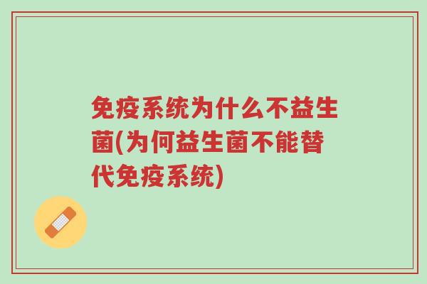 免疫系统为什么不益生菌(为何益生菌不能替代免疫系统)-第1张图片-超越 免疫系统为什么不益生菌(为何益生菌不能替代免疫系统)-第1张图片-超越