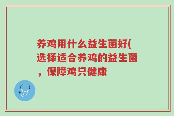 养鸡用什么益生菌好(选择适合养鸡的益生菌,保障鸡只健康-第1张图片-超越 养鸡用什么益生菌好(选择适合养鸡的益生菌,保障鸡只健康-第1张图片-超越