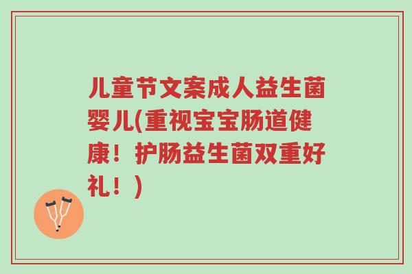 儿童节文案成人益生菌婴儿(重视宝宝肠道健康!护肠益生菌双重好礼!)-第1张图片-超越 儿童节文案成人益生菌婴儿(重视宝宝肠道健康!护肠益生菌双重好礼!)-第1张图片-超越