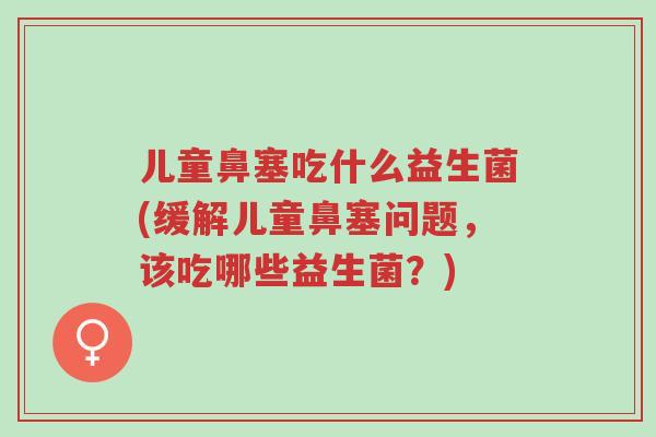 儿童鼻塞吃什么益生菌(缓解儿童鼻塞问题,该吃哪些益生菌?)-第1张图片-超越 儿童鼻塞吃什么益生菌(缓解儿童鼻塞问题,该吃哪些益生菌?)-第1张图片-超越