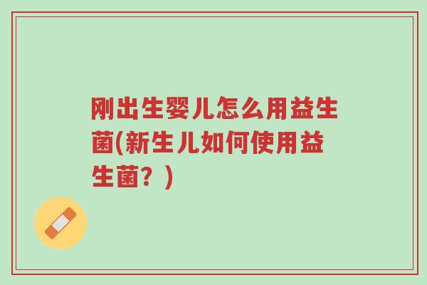 刚出生婴儿怎么用益生菌(新生儿如何使用益生菌?)-第1张图片-超越 刚出生婴儿怎么用益生菌(新生儿如何使用益生菌?)-第1张图片-超越