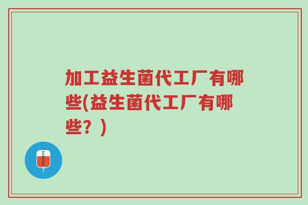 加工益生菌代工厂有哪些(益生菌代工厂有哪些?)-第1张图片-超越 加工益生菌代工厂有哪些(益生菌代工厂有哪些?)-第1张图片-超越
