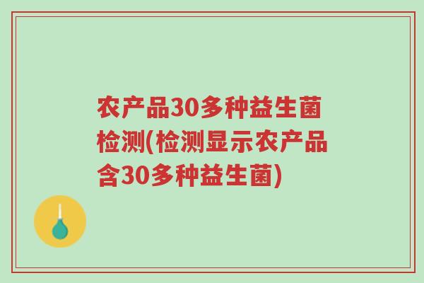 农产品30多种益生菌检测(检测显示农产品含30多种益生菌)-第1张图片-超越 农产品30多种益生菌检测(检测显示农产品含30多种益生菌)-第1张图片-超越