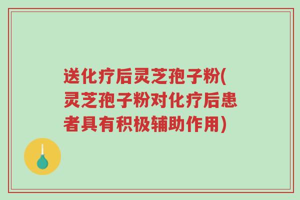 送化疗后灵芝孢子粉(灵芝孢子粉对化疗后患者具有积极辅助作用)-第1张图片-超越 送化疗后灵芝孢子粉(灵芝孢子粉对化疗后患者具有积极辅助作用)-第1张图片-超越